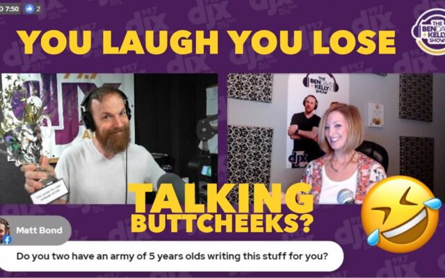 You Laugh You Lose: Talking Buttcheeks?